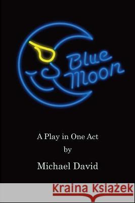 Blue Moon: A Play in One Act Michael David 9781984202703 Createspace Independent Publishing Platform