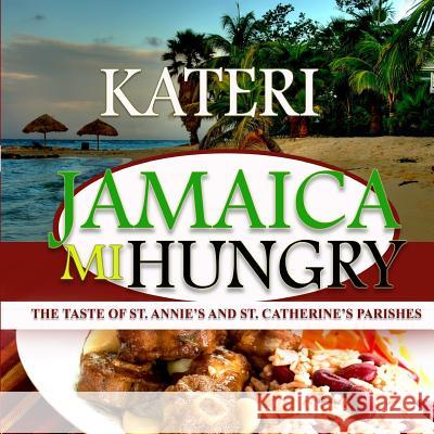 Jamaica Mi Hungry: The Taste of St. Anne's and St. Catherine's Parishes Author Kateri 9781984203816