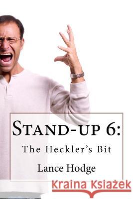 Stand-up 6: The Heckler's Bit Hodge, Lance 9781984204271 Createspace Independent Publishing Platform