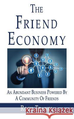 The Friend Economy Roch Tranel 9781984206640 Createspace Independent Publishing Platform