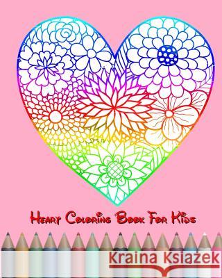 Heart Coloring Book For Kids: Lots of Hearts Coloring Page and Activities Book In One Heart Lucero 9781984209214 Createspace Independent Publishing Platform