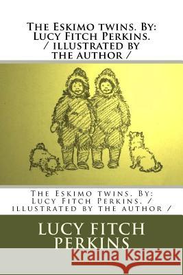 The Eskimo twins. By: Lucy Fitch Perkins. / illustrated by the author / Perkins, Lucy Fitch 9781984209894