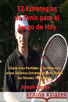 32 Estrategias de tenis para el juego de hoy: ¡Las 32 estrategias más valiosas que alguna vez aprenderá! Correa, Joseph 9781984210166 Createspace Independent Publishing Platform
