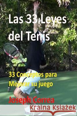 Las 33 Leyes del Tenis: 33 Conceptos para Mejorar su juego Correa, Joseph 9781984210364 Createspace Independent Publishing Platform