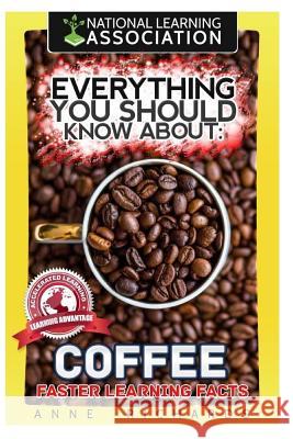 Everything You Should Know About Coffee Richards, Anne 9781984211422 Createspace Independent Publishing Platform