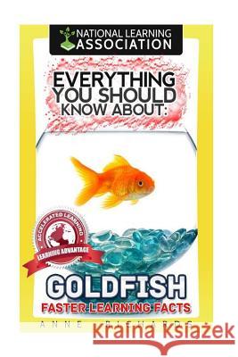 Everything You Should Know About Goldfish Richards, Anne 9781984212092 Createspace Independent Publishing Platform