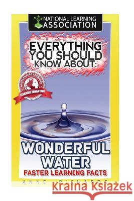 Everything You Should Know About Wonderful Water Richards, Anne 9781984212665 Createspace Independent Publishing Platform