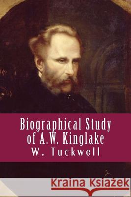 Biographical Study of A.W. Kinglake Rev W. Tuckwell 9781984212917