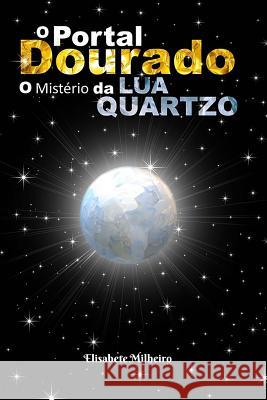 O Portal Dourado: O Misterio da Lua Quartzo Milheiro, Maria Elisabete 9781984213273 Createspace Independent Publishing Platform