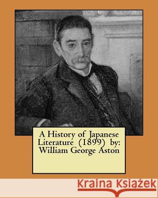 A History of Japanese Literature (1899) by: William George Aston William George Aston 9781984213648
