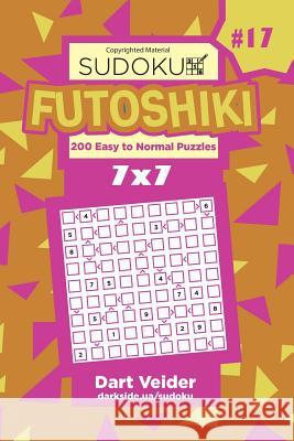Sudoku Futoshiki - 200 Easy to Normal Puzzles 7x7 (Volume 17) Dart Veider 9781984216274
