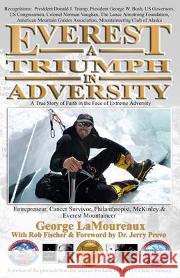 Everest--A Triumph in Adversity: A True Story of Faith in the Face of Extreme Adversity Rob Fischer Jerry Prevo Kenneth Friendly 9781984220523