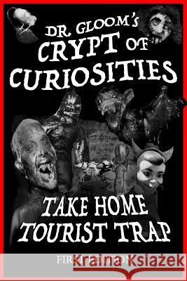 Dr. Gloom's Crypt of Curiosities - Take Home Tourist Trap Mr Chris Lamartina Chris Lamartina Melissa Lamartina 9781984223876 Createspace Independent Publishing Platform