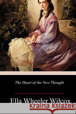 The Heart of the New Thought Ella Wheeler Wilcox 9781984224217 Createspace Independent Publishing Platform