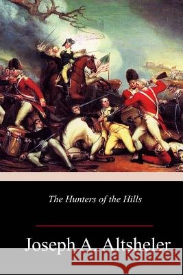 The Hunters of the Hills Joseph a. Altsheler 9781984224378 Createspace Independent Publishing Platform