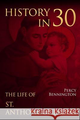 History in 30: The Life of St. Anthony of Padua Percy Bennington 9781984224774