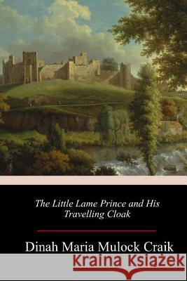 The Little Lame Prince and His Travelling Cloak Dinah Maria Muloc 9781984225764 Createspace Independent Publishing Platform