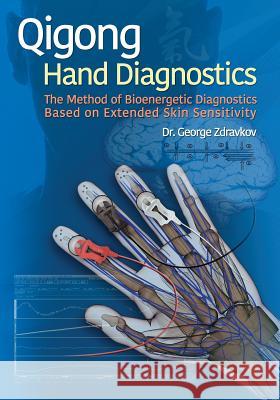 Qigong Hand Diagnostics: The Method of Bioenergetic Diagnostics Based on Extended Skin Sensitivity Dr George Zdravkov 9781984228192 Createspace Independent Publishing Platform