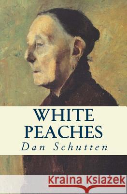 White Peaches: and other poems Schutten, Dan 9781984228864