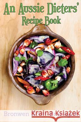 An Aussie Dieters' Recipe Book: Simple Recipes That are Dairy Free, Fodmap Free, Gluten Free, Lactose Free, Nut Free and Sugar Free ... or None of the Scott-Branagan, Bronwen Joy 9781984232342