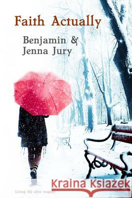 Faith Actually: Living life after tragedy Jury, Benjamin and Jenna 9781984233899