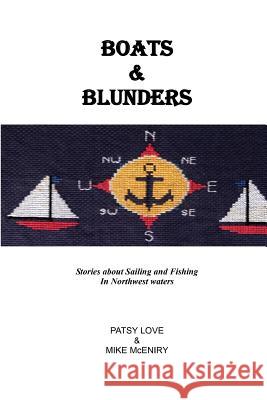 Boats & Blunders: Stories about Sailing and Fishing in Northwest waters McEniry, Mike 9781984236203 Createspace Independent Publishing Platform