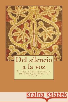 Del silencio a la voz: El testamento poético de Emanuel Martín de Toledo de Armas, Emilio 9781984237590 Createspace Independent Publishing Platform