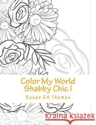 Color My World Shabby Chic: Coloring Books for Grown Ups Susan Eh Thomas 9781984238429