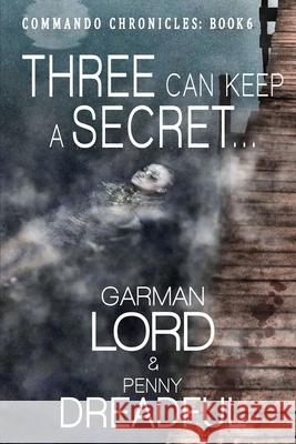 Three Can Keep A secret ...: If Two Of Them Are Dead Lord, Garman 9781984243676 Createspace Independent Publishing Platform