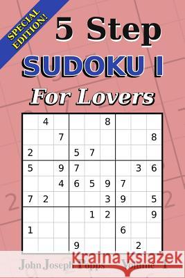 5 Step Sudoku I For Lovers Vol 1: Special Edition - 310 Puzzles! - Easy, Medium, and Hard Levels - Sudoku Puzzle Book Popps, John Joseph 9781984245007 Createspace Independent Publishing Platform