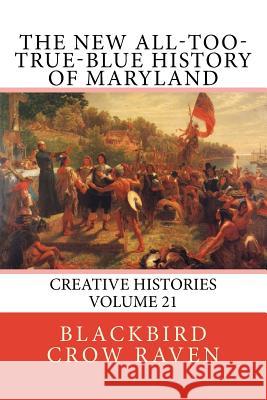 The New All-Too-True-Blue History of Maryland Blackbird Crow Raven 9781984247384 Createspace Independent Publishing Platform