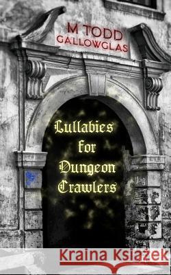 Lullabies For Dungeon Crawlers Gallowglas, M. Todd 9781984248664