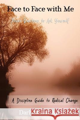 Face to Face with Me: Power Questions to Ask Yourself: A Discipline Guide to Radical Change Darlyshia a. Menzie Anthony S. Menzie Jaron T. Simon 9781984249081