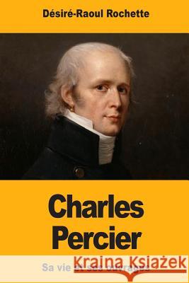 Charles Percier Desire-Raoul Rochette 9781984249616 Createspace Independent Publishing Platform