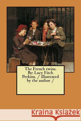 The French twins. By: Lucy Fitch Perkins. / illustrated by the author / Perkins, Lucy Fitch 9781984249746