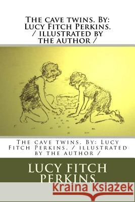 The cave twins. By: Lucy Fitch Perkins. / illustrated by the author / Perkins, Lucy Fitch 9781984250513