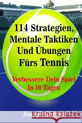 114 Strategien, Mentale Taktiken Und Übungen Fürs Tennis: Verbessere Dein Spiel In 10 Tagen Correa, Joseph 9781984254573 Createspace Independent Publishing Platform
