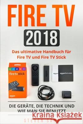 Fire TV 2018: Das ultimative Handbuch für Fire TV und Fire TV Stick. Die Geräte, die Technik und wie man sie benutzt. Sand, Steven 9781984256126