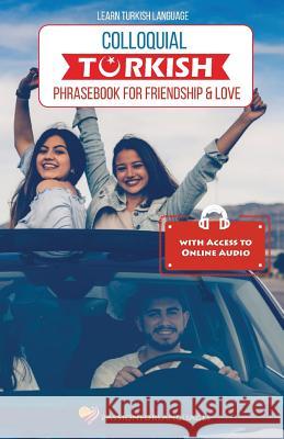 Learn Turkish Language: Colloquial Turkish Phrasebook for Friendship and Love Suleyman Karacaoglu 9781984256171 Createspace Independent Publishing Platform