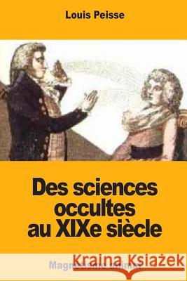 Des sciences occultes au XIXe siècle: Magnétisme animal Peisse, Louis 9781984256195 Createspace Independent Publishing Platform