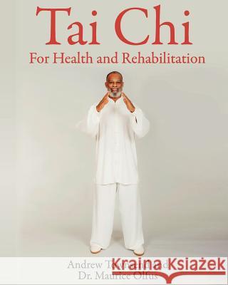 Tai Chi for Health and Rehabilitation Andrew Townsend Dr Maurice Olfus 9781984257406