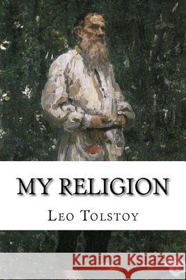 My Religion Leo Tolstoy Huntington Smith 9781984257888 Createspace Independent Publishing Platform