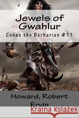 Jewels of Gwahlur: Conan the Barbarian #11 Howard Rober Mybook 9781984258793 Createspace Independent Publishing Platform