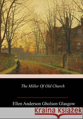 The Miller Of Old Church Glasgow, Ellen Anderson Gholson 9781984259363 Createspace Independent Publishing Platform