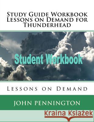 Study Guide Workbook Lessons on Demand for Thunderhead: Lessons on Demand John Pennington 9781984266675 Createspace Independent Publishing Platform