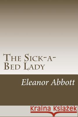 The Sick-a-Bed Lady Abbott, Eleanor Hallowell 9781984267320 Createspace Independent Publishing Platform