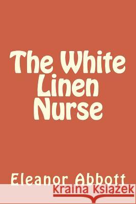 The White Linen Nurse Eleanor Hallowell Abbott 9781984267382