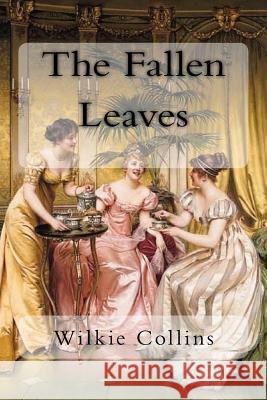 The Fallen Leaves Wilkie Collins 9781984268839 Createspace Independent Publishing Platform