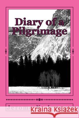 Diary of a Pilgrimage Jerome K. Jerome 9781984271068 Createspace Independent Publishing Platform