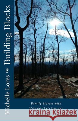 Building Blocks: Family Stories with Valuable Life Lessons Michelle Lores 9781984273246 Createspace Independent Publishing Platform